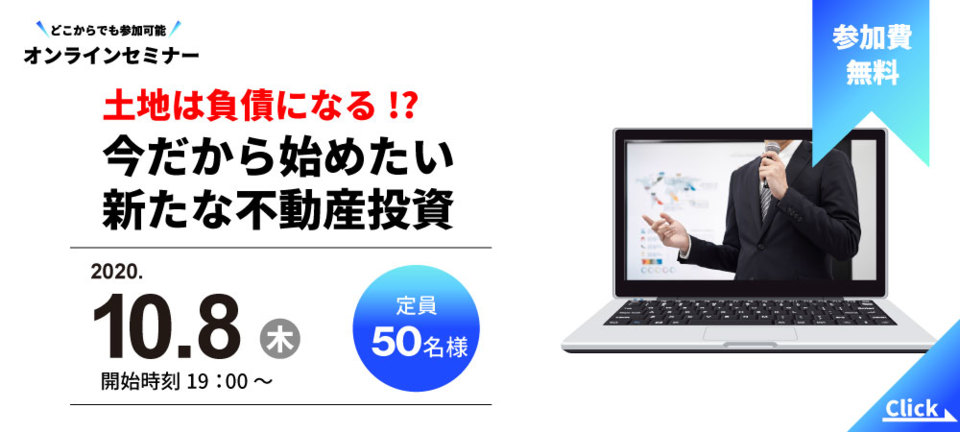 【オンラインセミナー】
土地は負債になる!?今だから始めたい不動産投資